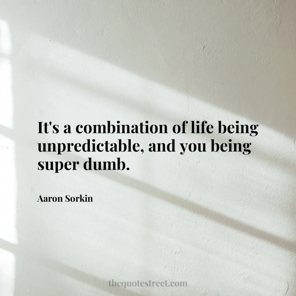 It's a combination of life being unpredictable