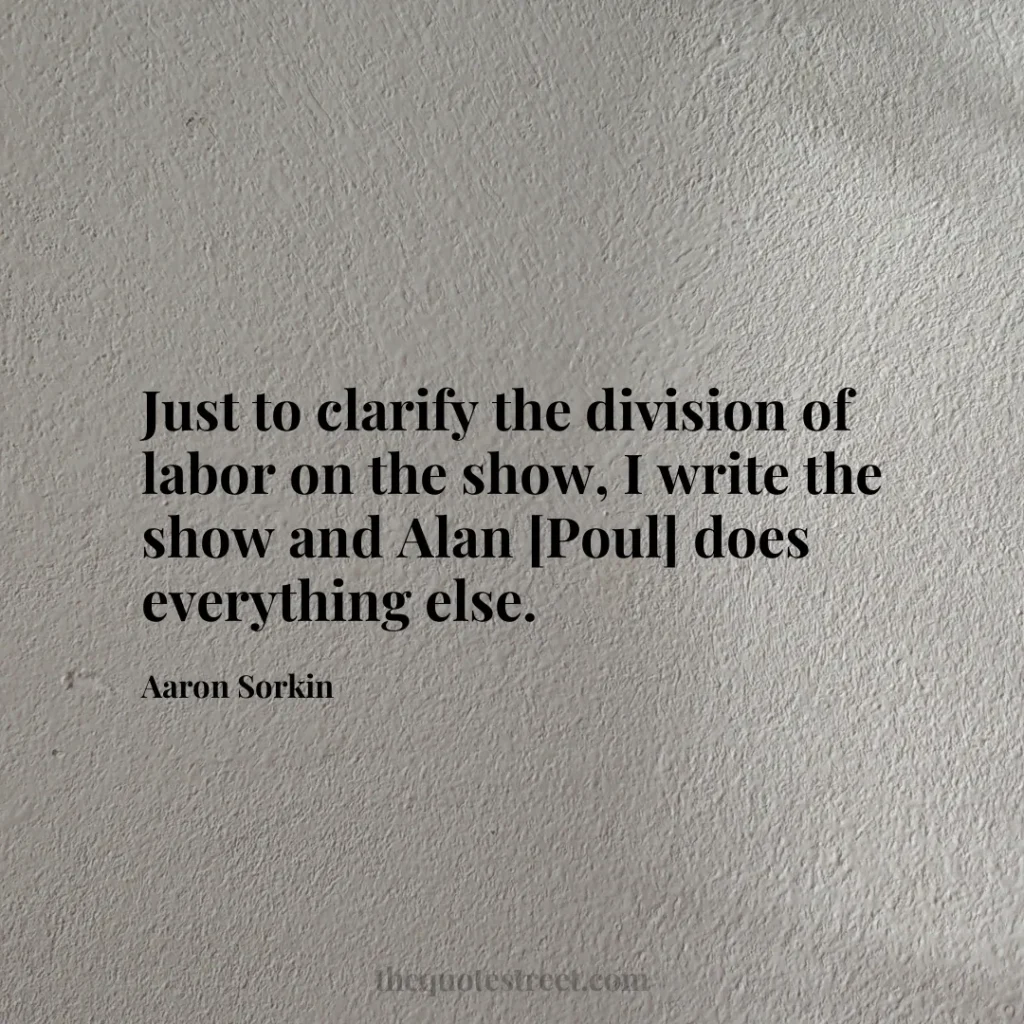 Just to clarify the division of labor on the show