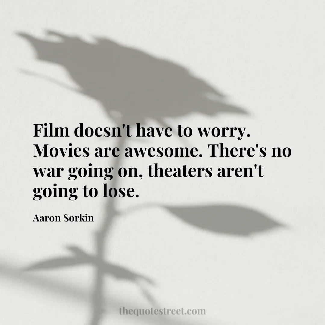 Film doesn't have to worry. Movies are awesome. There's no war going on