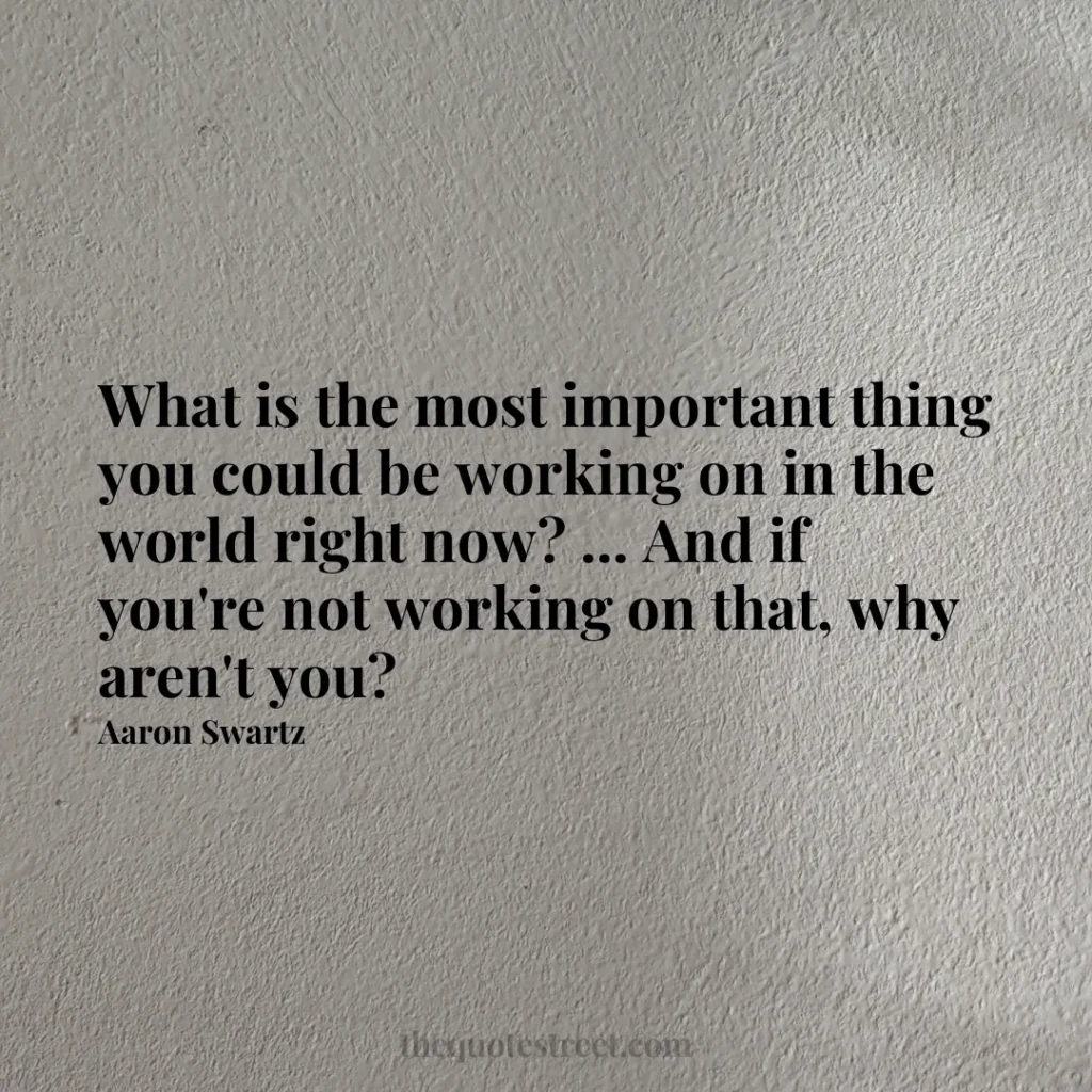 What is the most important thing you could be working on in the world right now? ... And if you're not working on that
