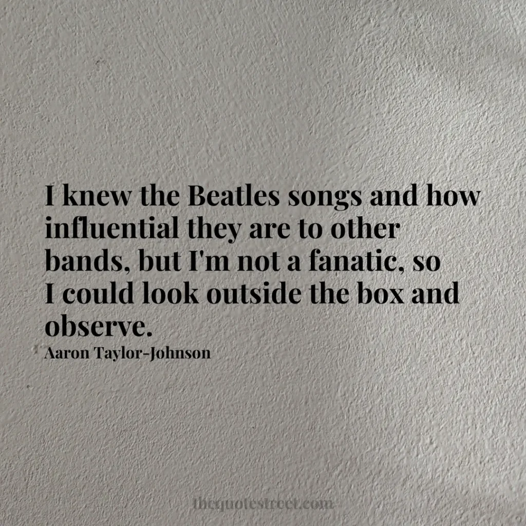 I knew the Beatles songs and how influential they are to other bands