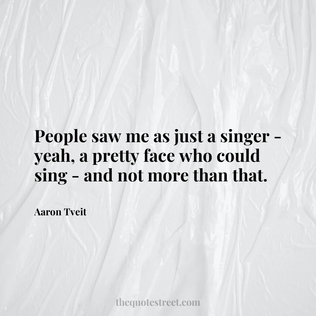 People saw me as just a singer - yeah