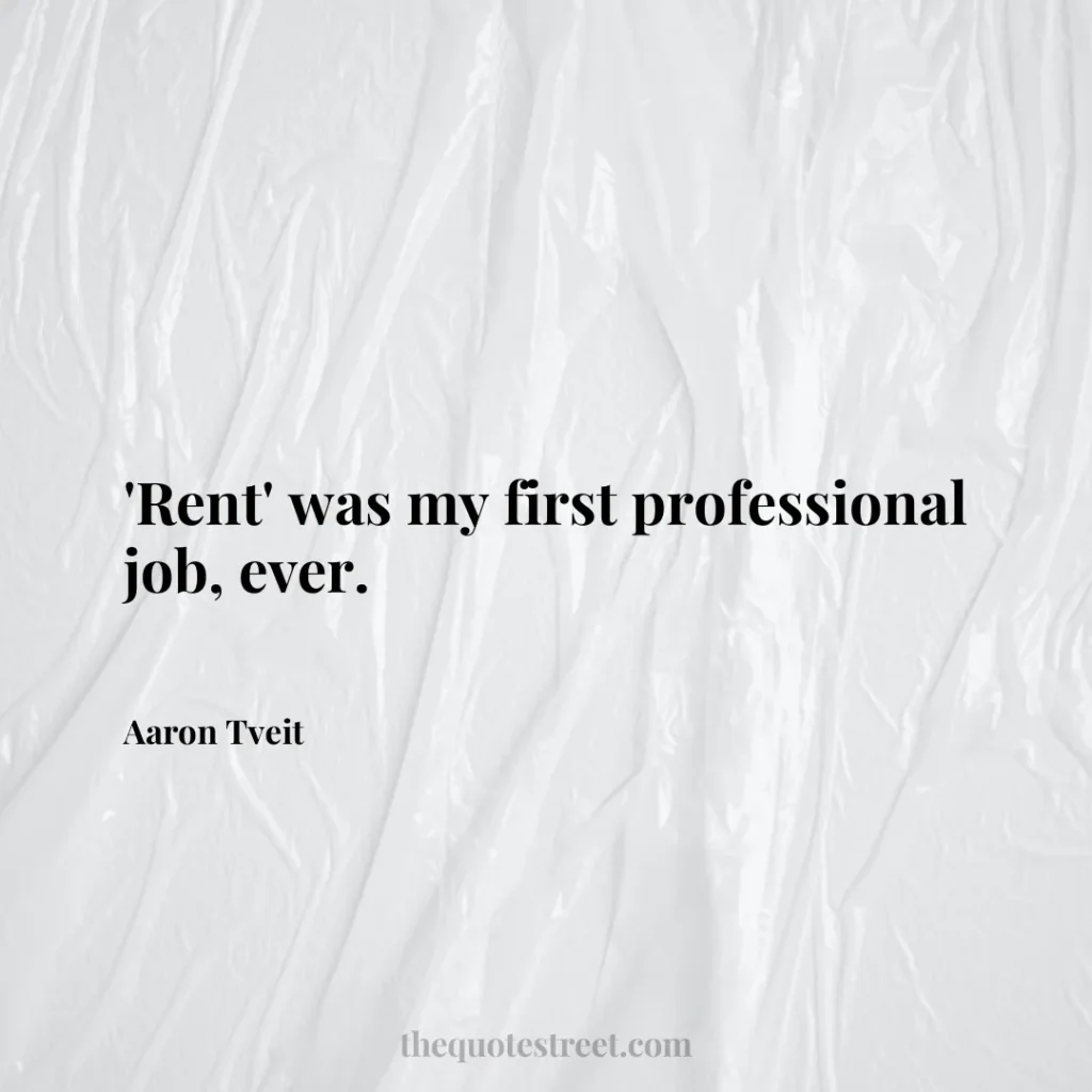 'Rent' was my first professional job