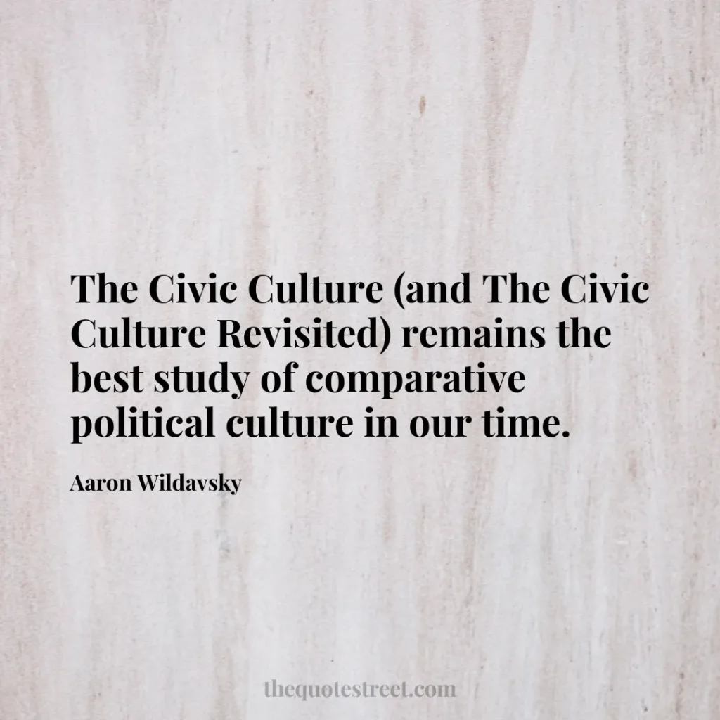 The Civic Culture (and The Civic Culture Revisited) remains the best study of comparative political culture in our time. - Aaron Wildavsky