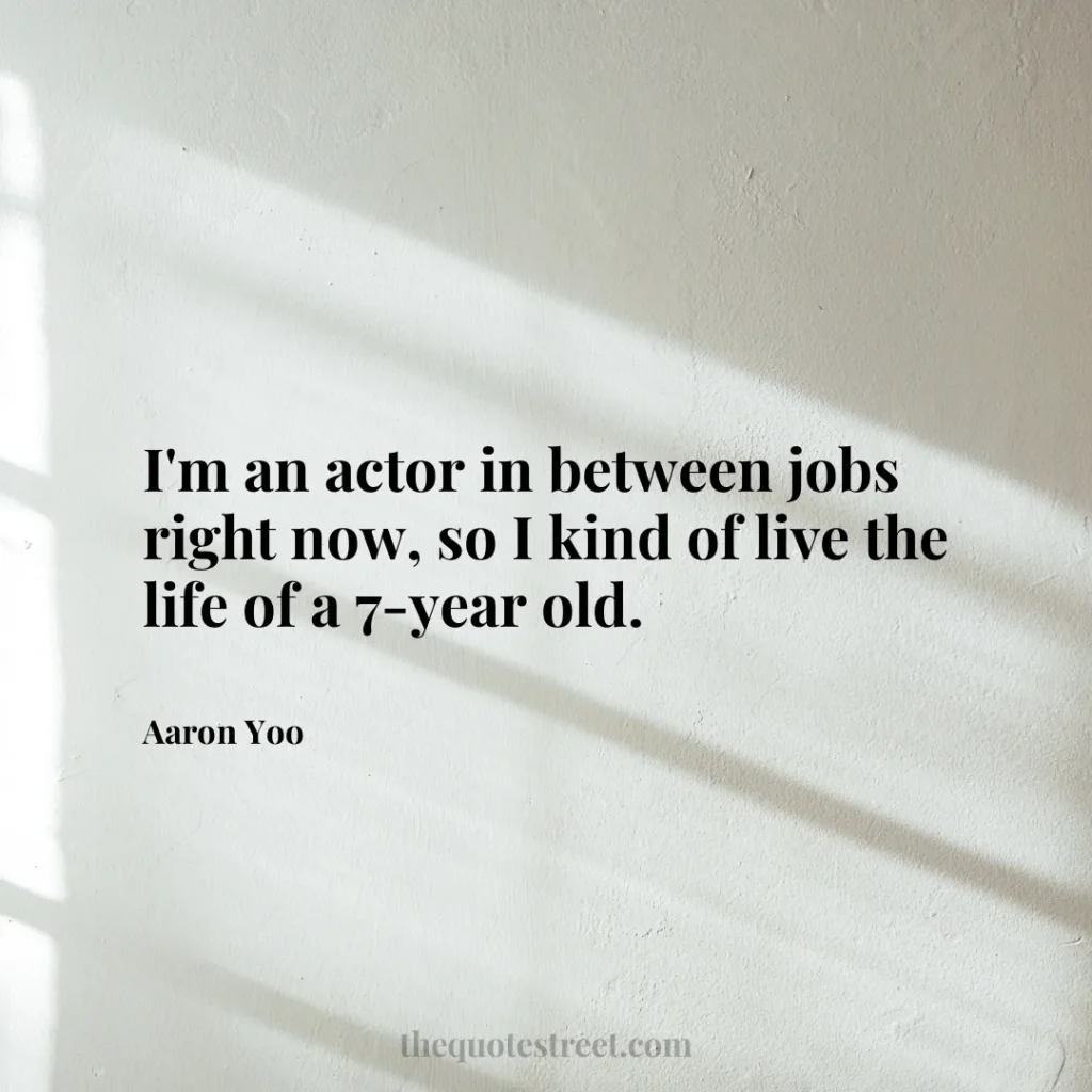 I'm an actor in between jobs right now