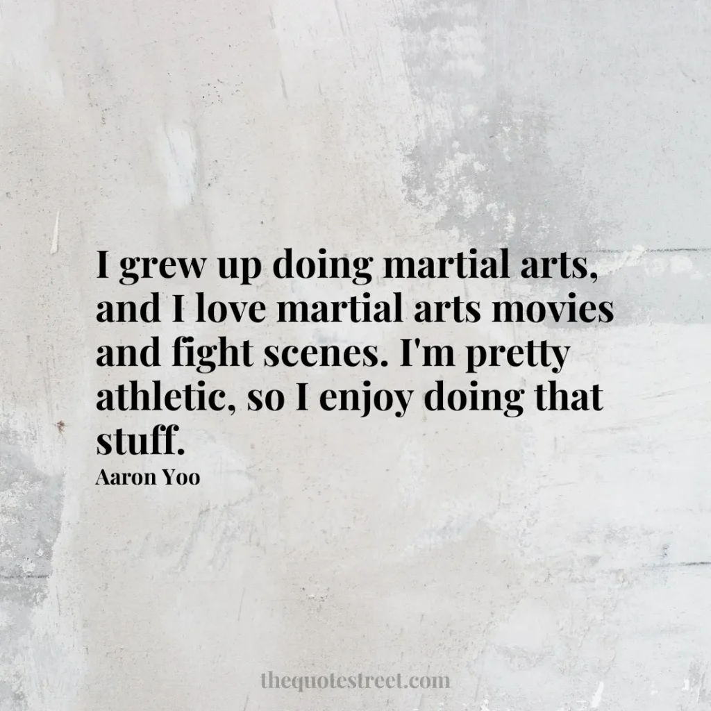 I grew up doing martial arts