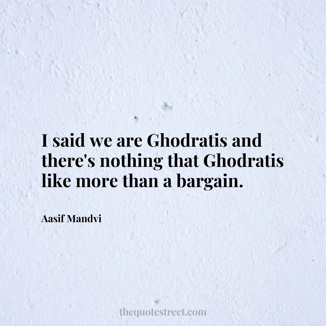I said we are Ghodratis and there's nothing that Ghodratis like more than a bargain. - Aasif Mandvi