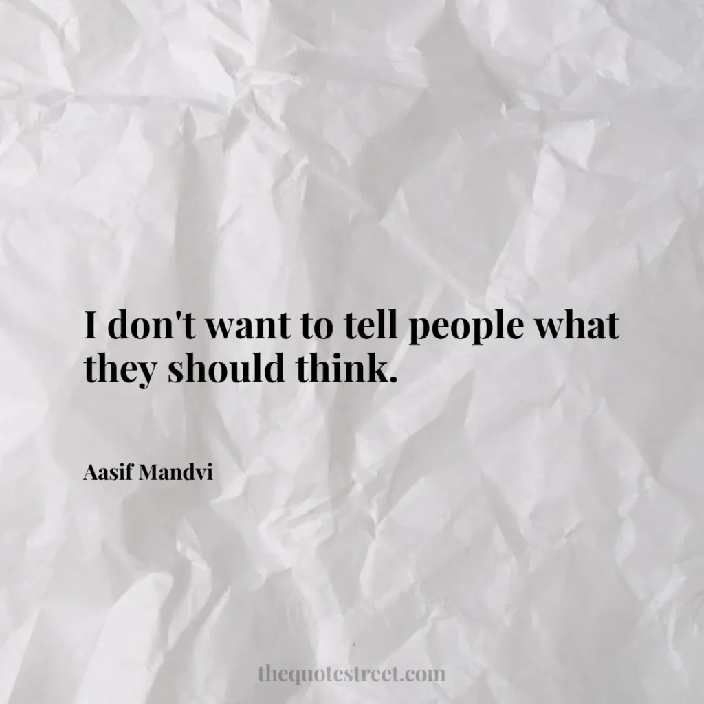 I don't want to tell people what they should think. - Aasif Mandvi