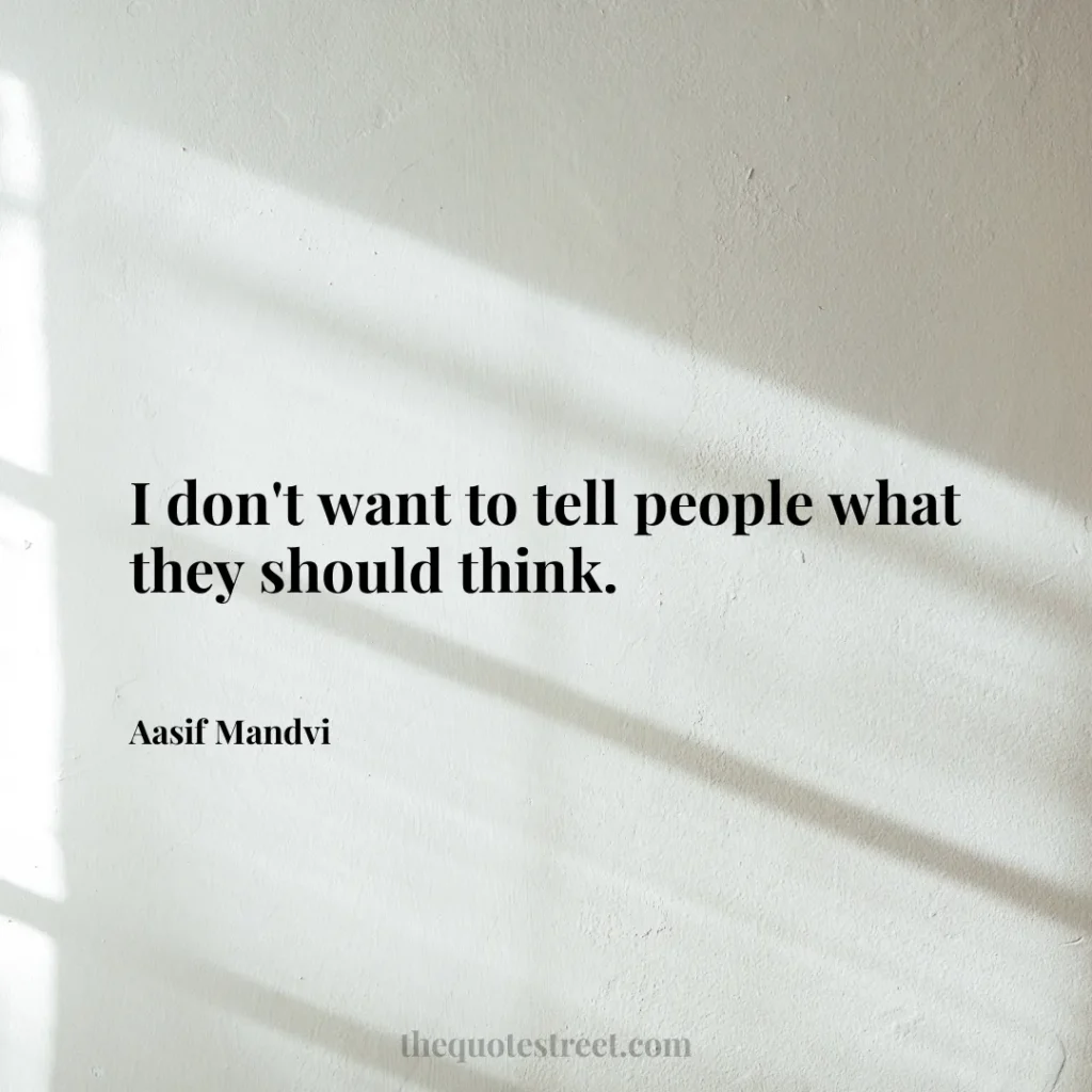 I don't want to tell people what they should think. - Aasif Mandvi