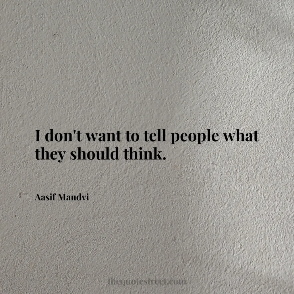 I don't want to tell people what they should think. - Aasif Mandvi