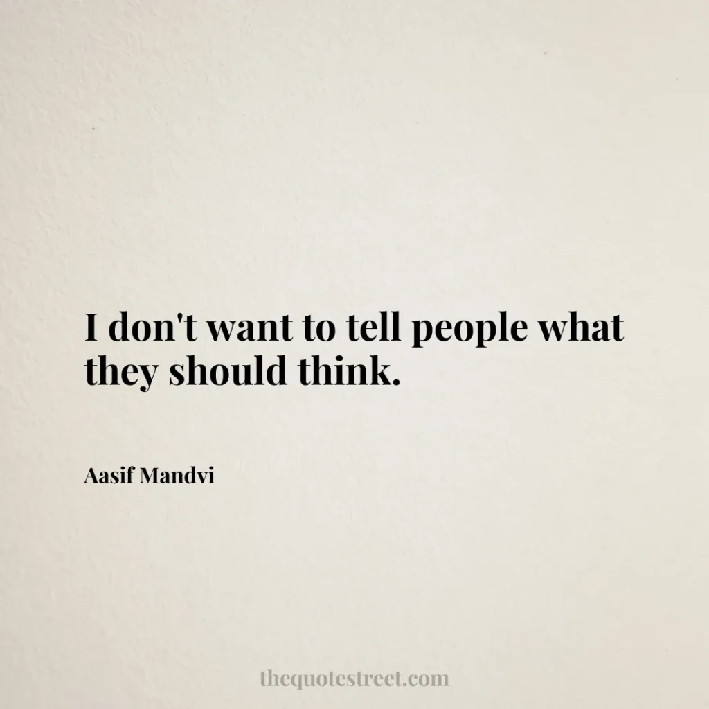 I don't want to tell people what they should think. - Aasif Mandvi