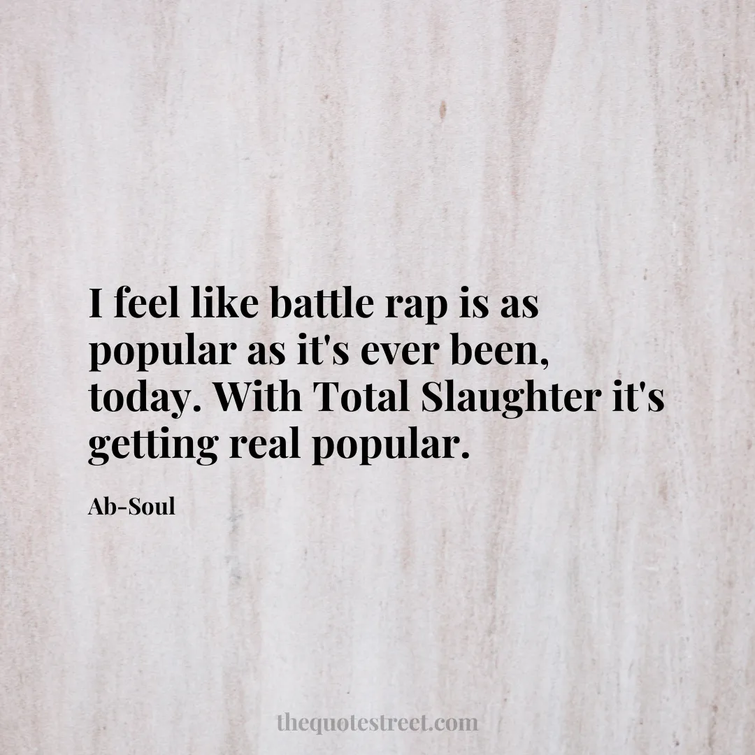 I feel like battle rap is as popular as it's ever been