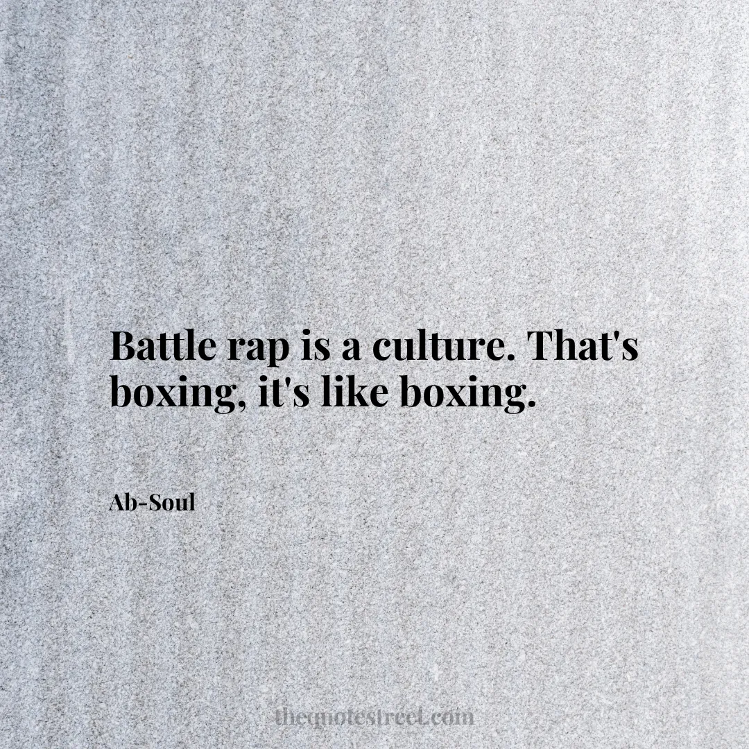 Battle rap is a culture. That's boxing