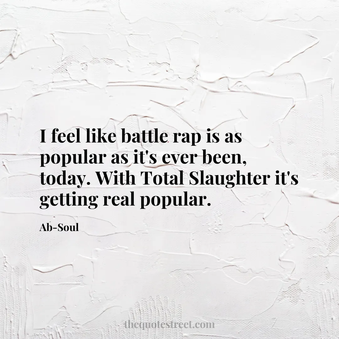 I feel like battle rap is as popular as it's ever been