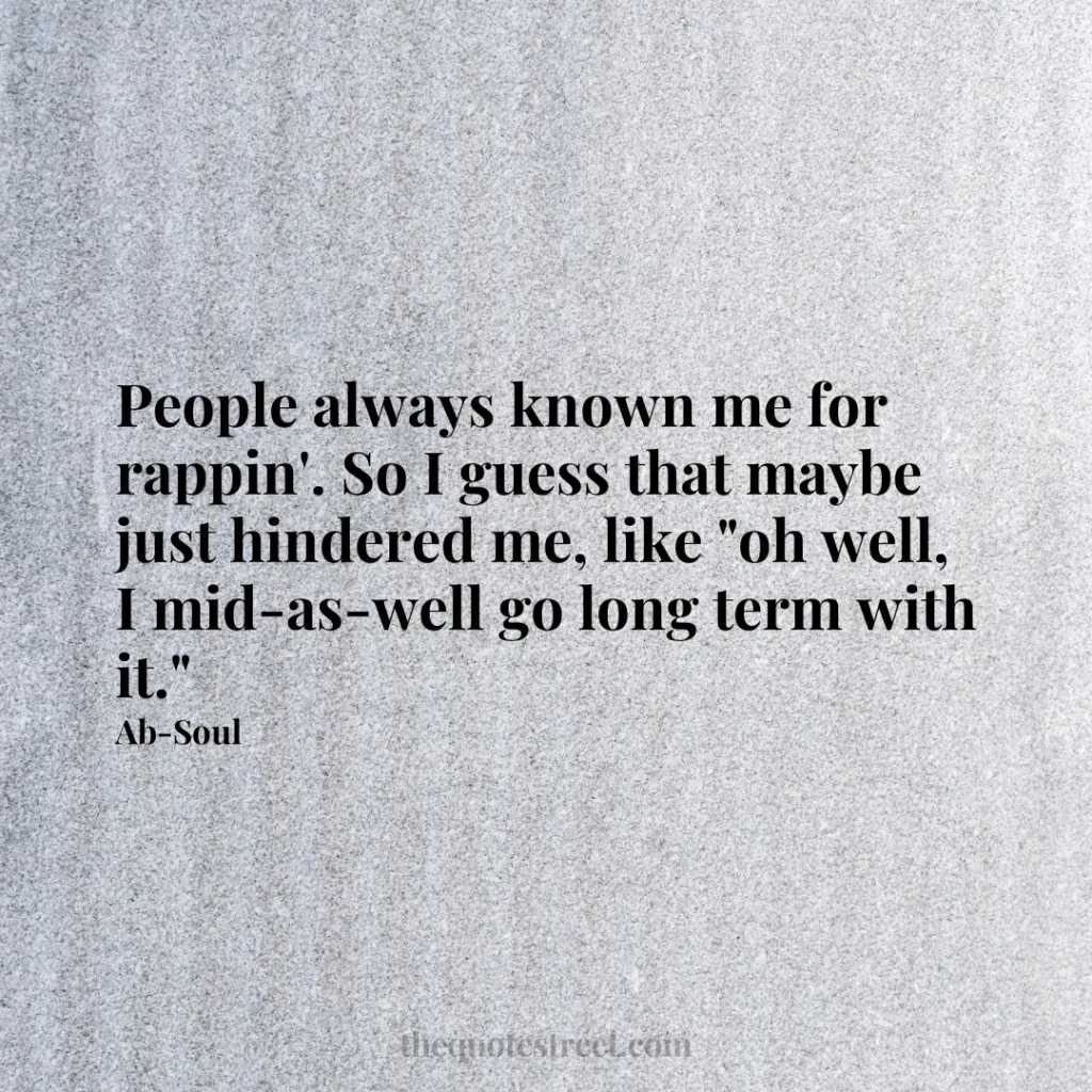 People always known me for rappin'. So I guess that maybe just hindered me