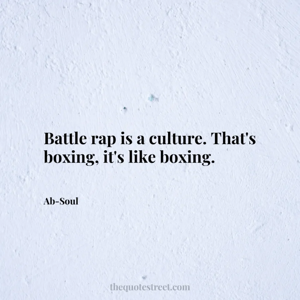 Battle rap is a culture. That's boxing