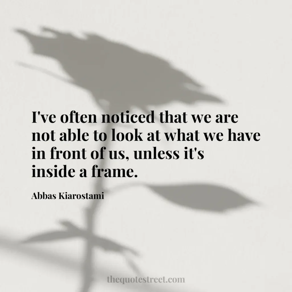 I've often noticed that we are not able to look at what we have in front of us