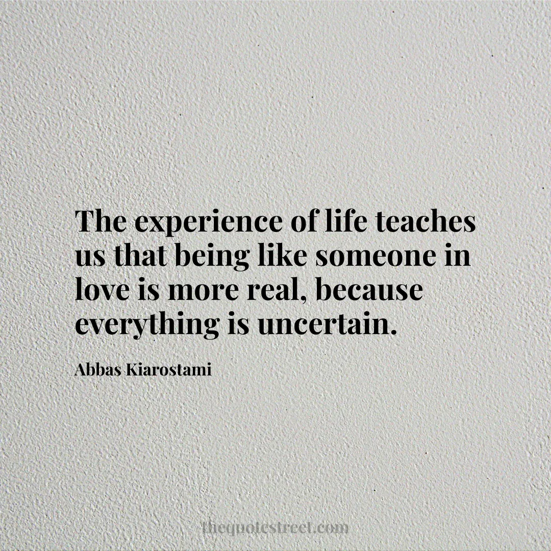 The experience of life teaches us that being like someone in love is more real