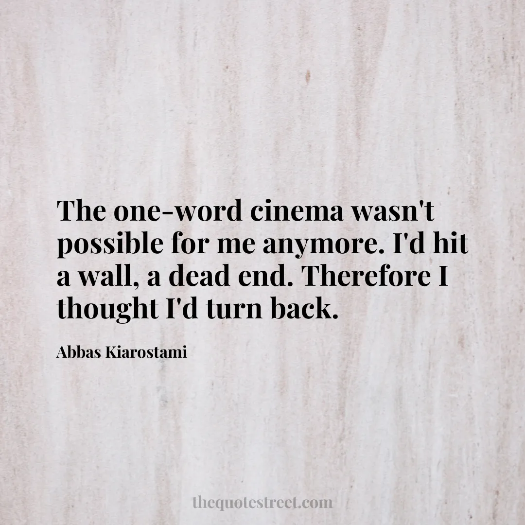 The one-word cinema wasn't possible for me anymore. I'd hit a wall