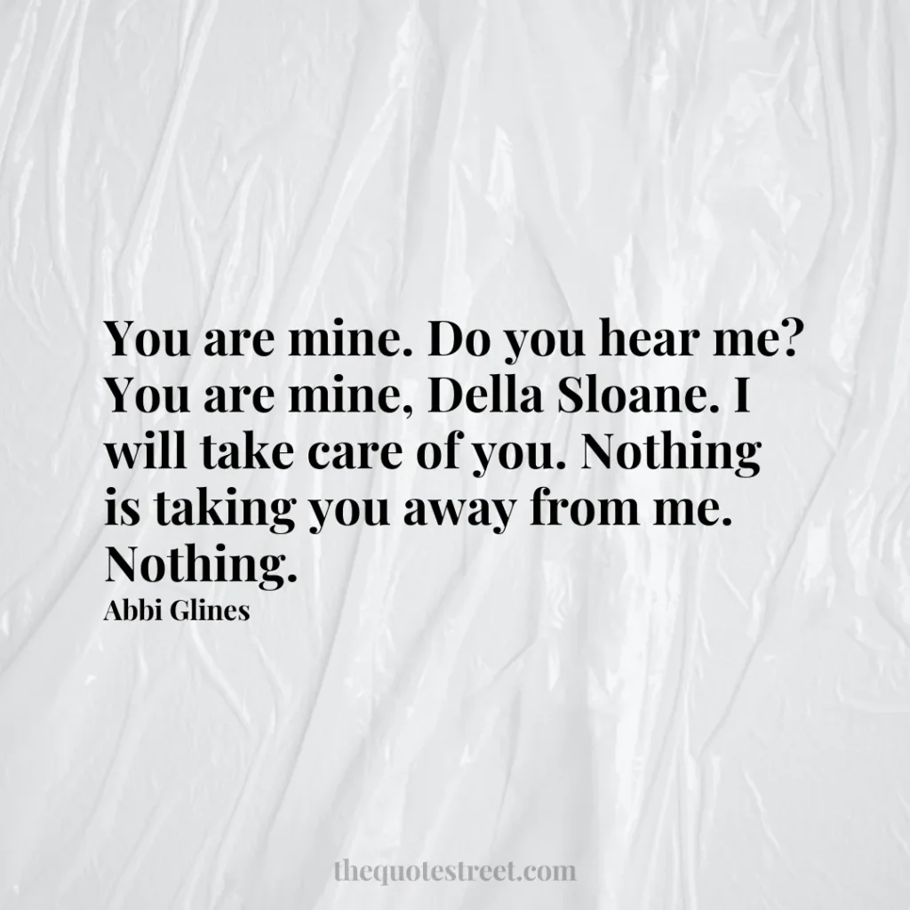 You are mine. Do you hear me? You are mine