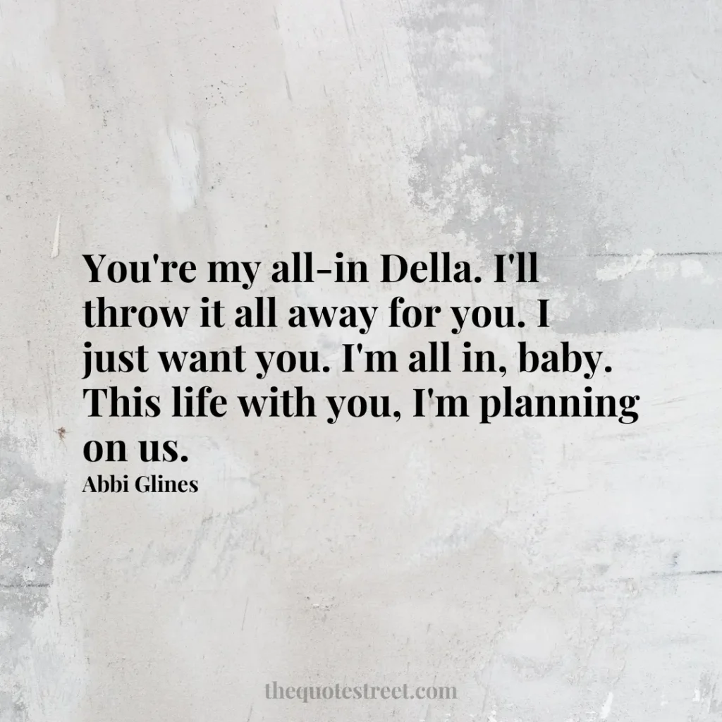 You're my all-in Della. I'll throw it all away for you. I just want you. I'm all in