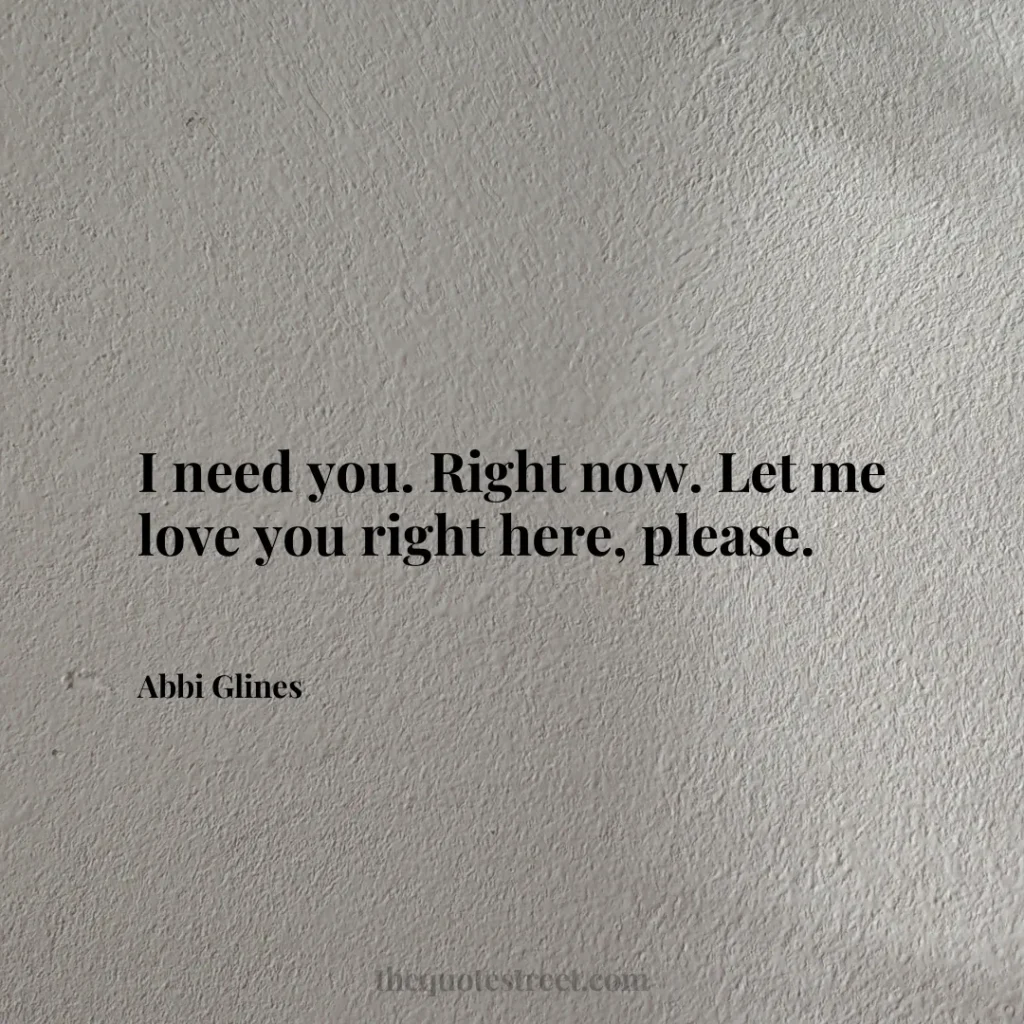 I need you. Right now. Let me love you right here