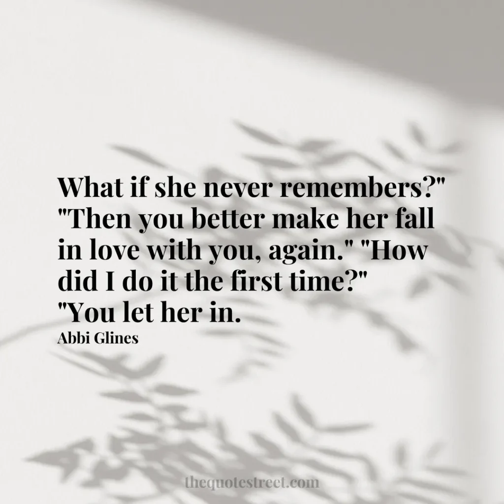 What if she never remembers?" "Then you better make her fall in love with you