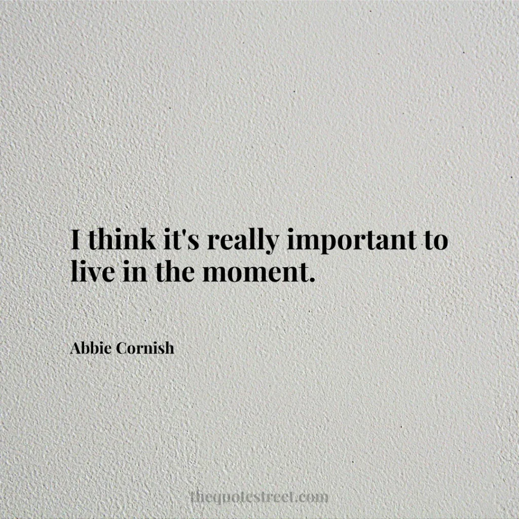 I think it's really important to live in the moment. - Abbie Cornish