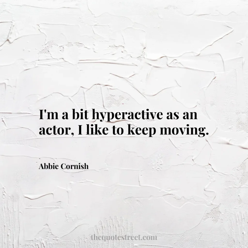 I'm a bit hyperactive as an actor