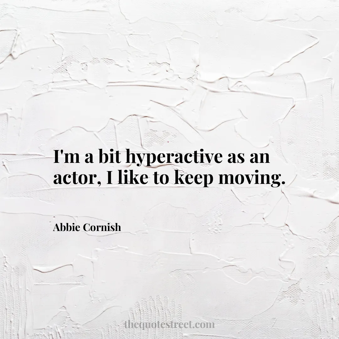 I'm a bit hyperactive as an actor