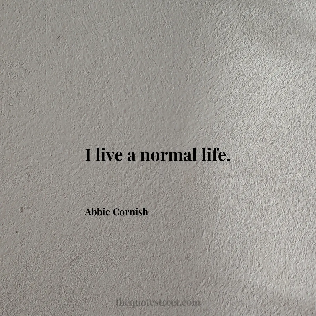 I live a normal life. - Abbie Cornish