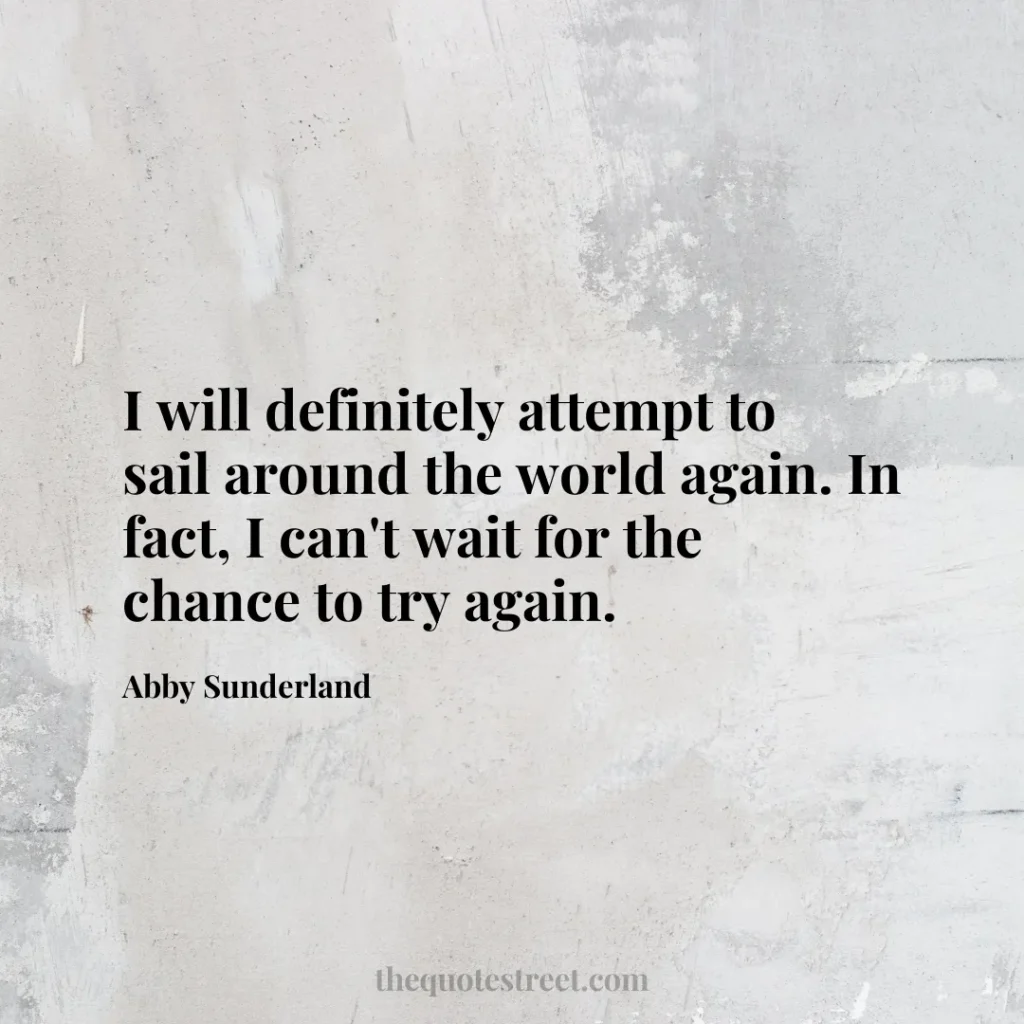 I will definitely attempt to sail around the world again. In fact