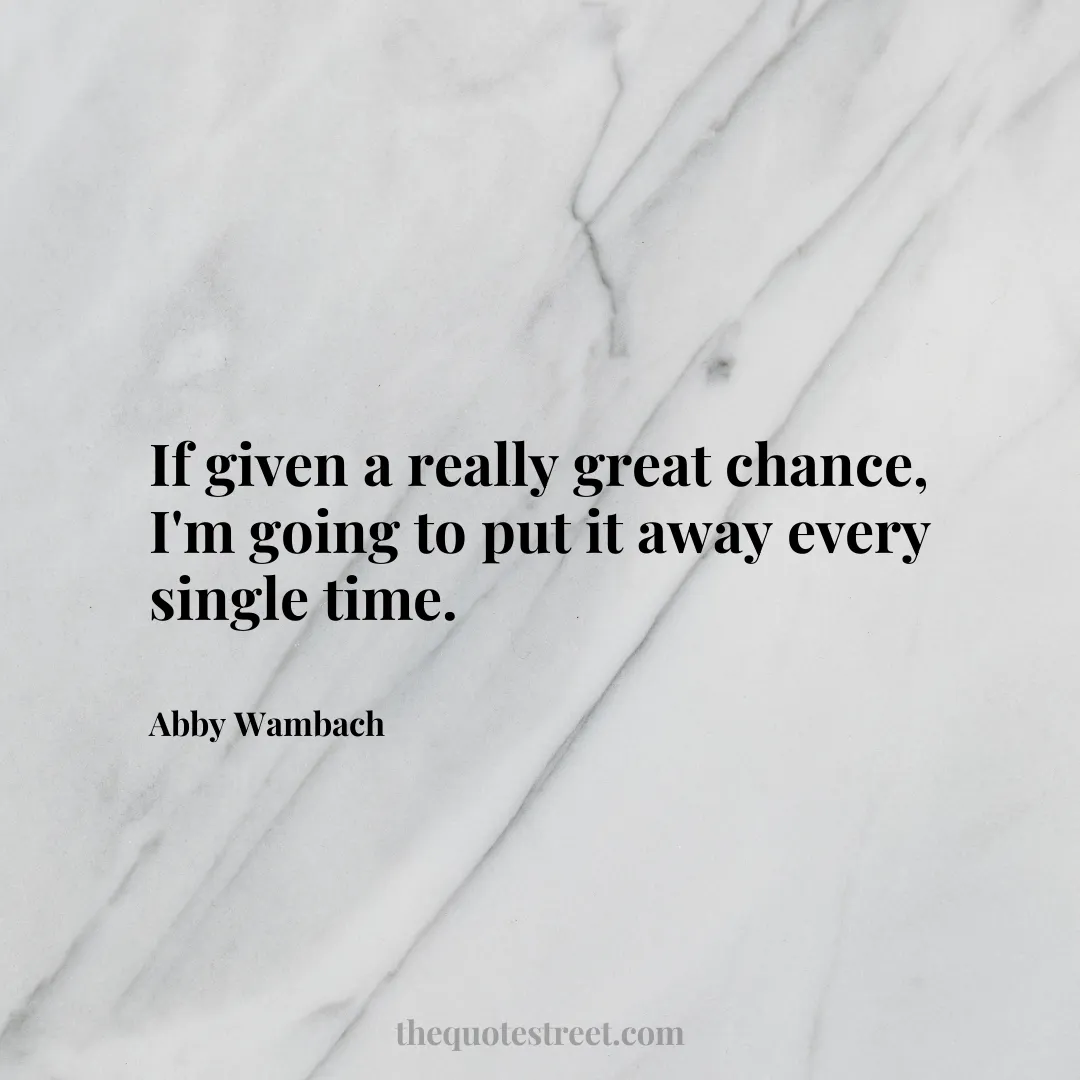 If given a really great chance