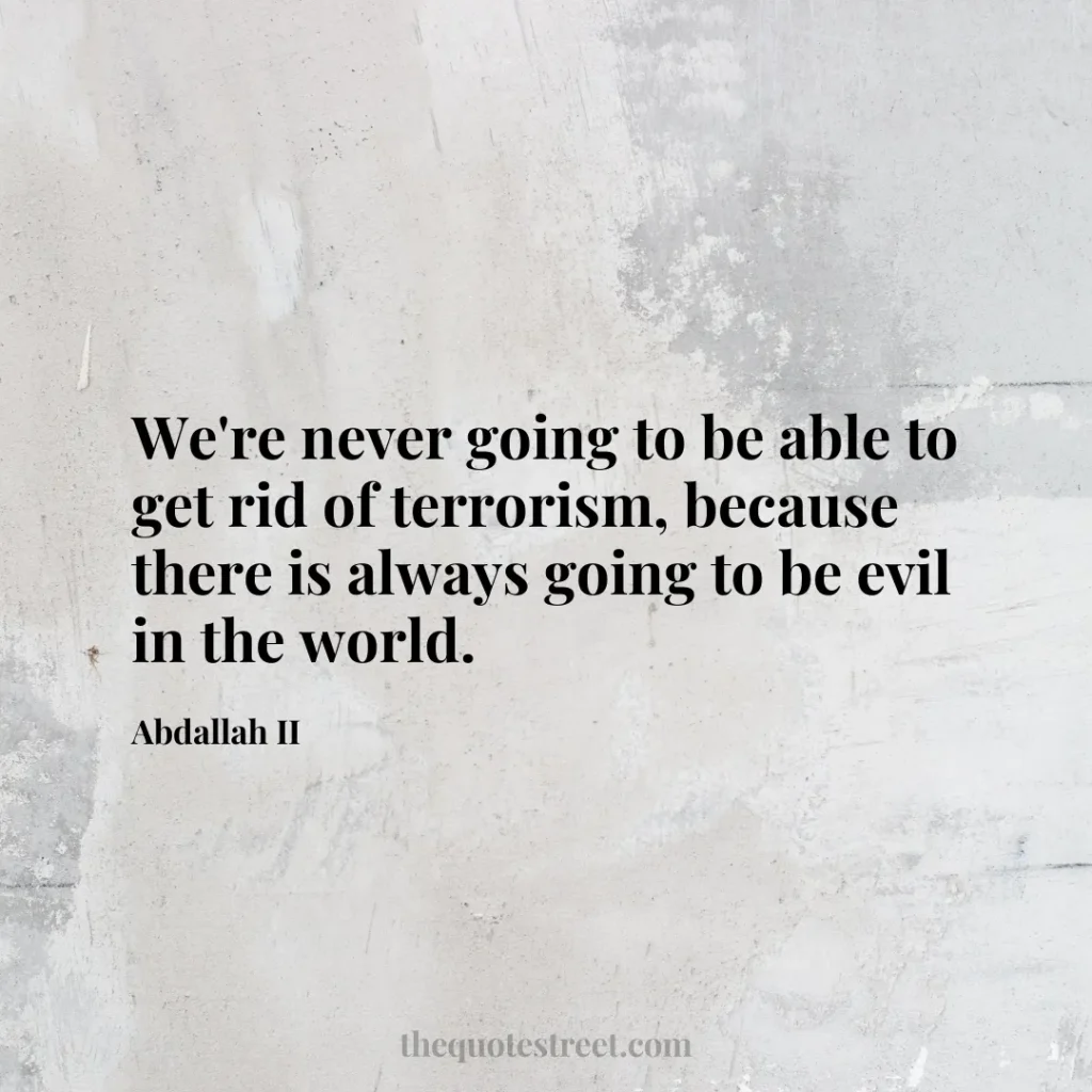 We're never going to be able to get rid of terrorism
