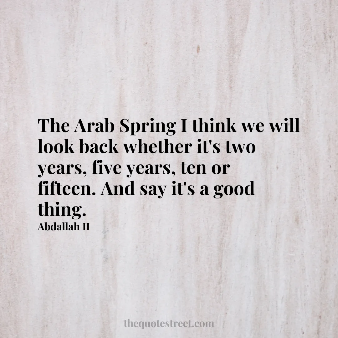 The Arab Spring I think we will look back whether it's two years