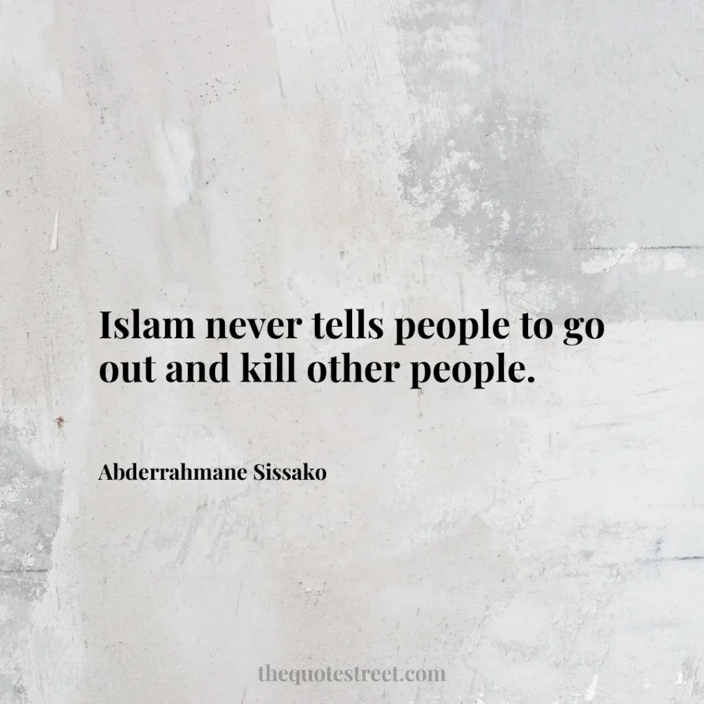 Islam never tells people to go out and kill other people. - Abderrahmane Sissako
