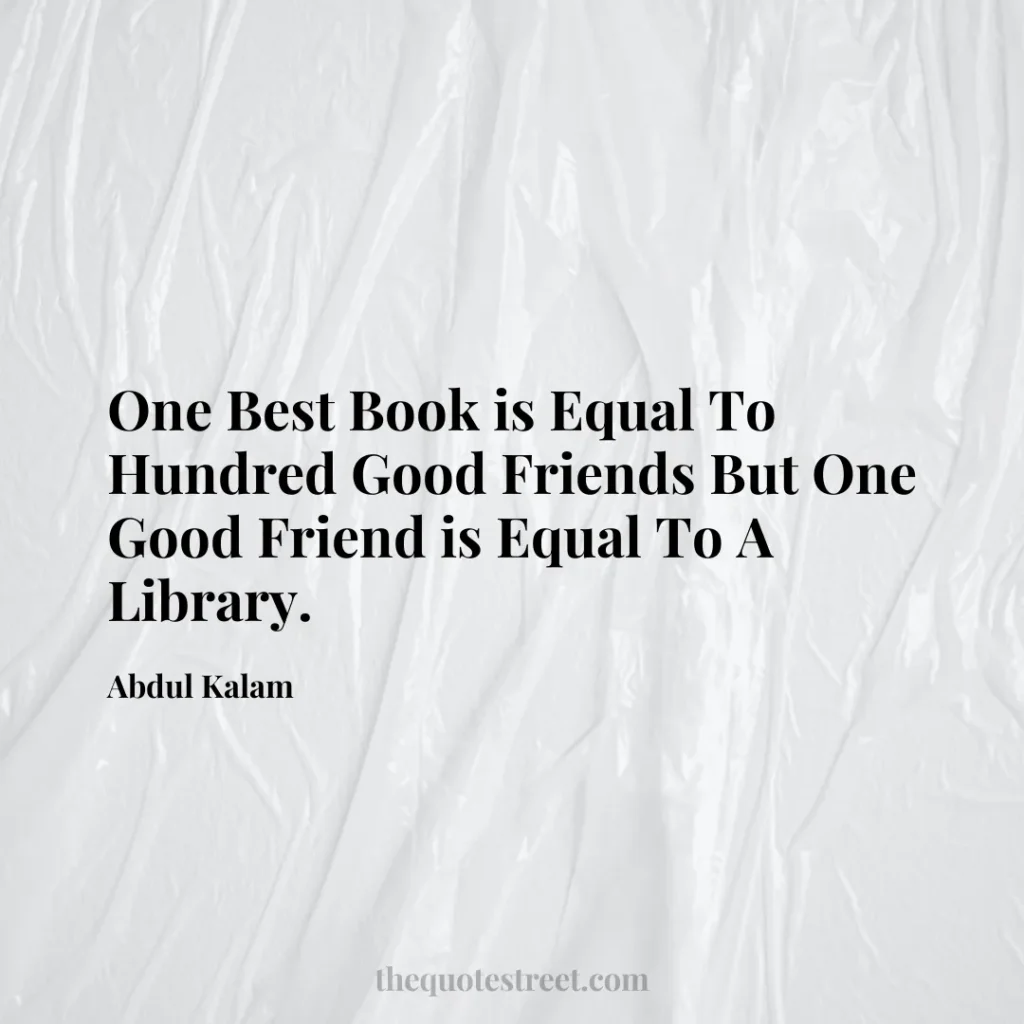 One Best Book is Equal To Hundred Good Friends But One Good Friend is Equal To A Library. - Abdul Kalam