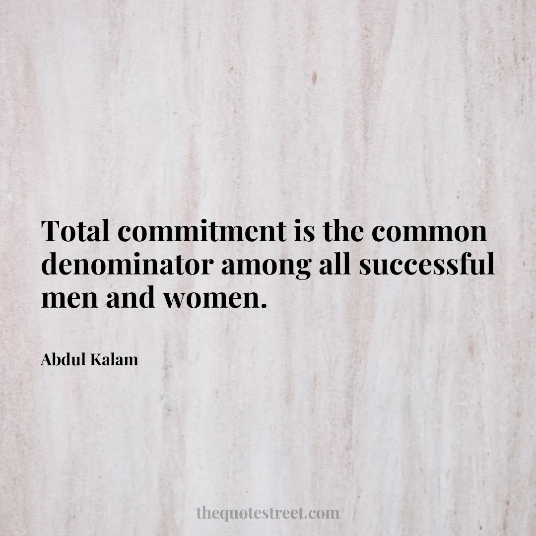 Total commitment is the common denominator among all successful men and women. - Abdul Kalam