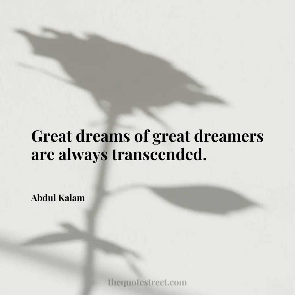 Great dreams of great dreamers are always transcended. - Abdul Kalam