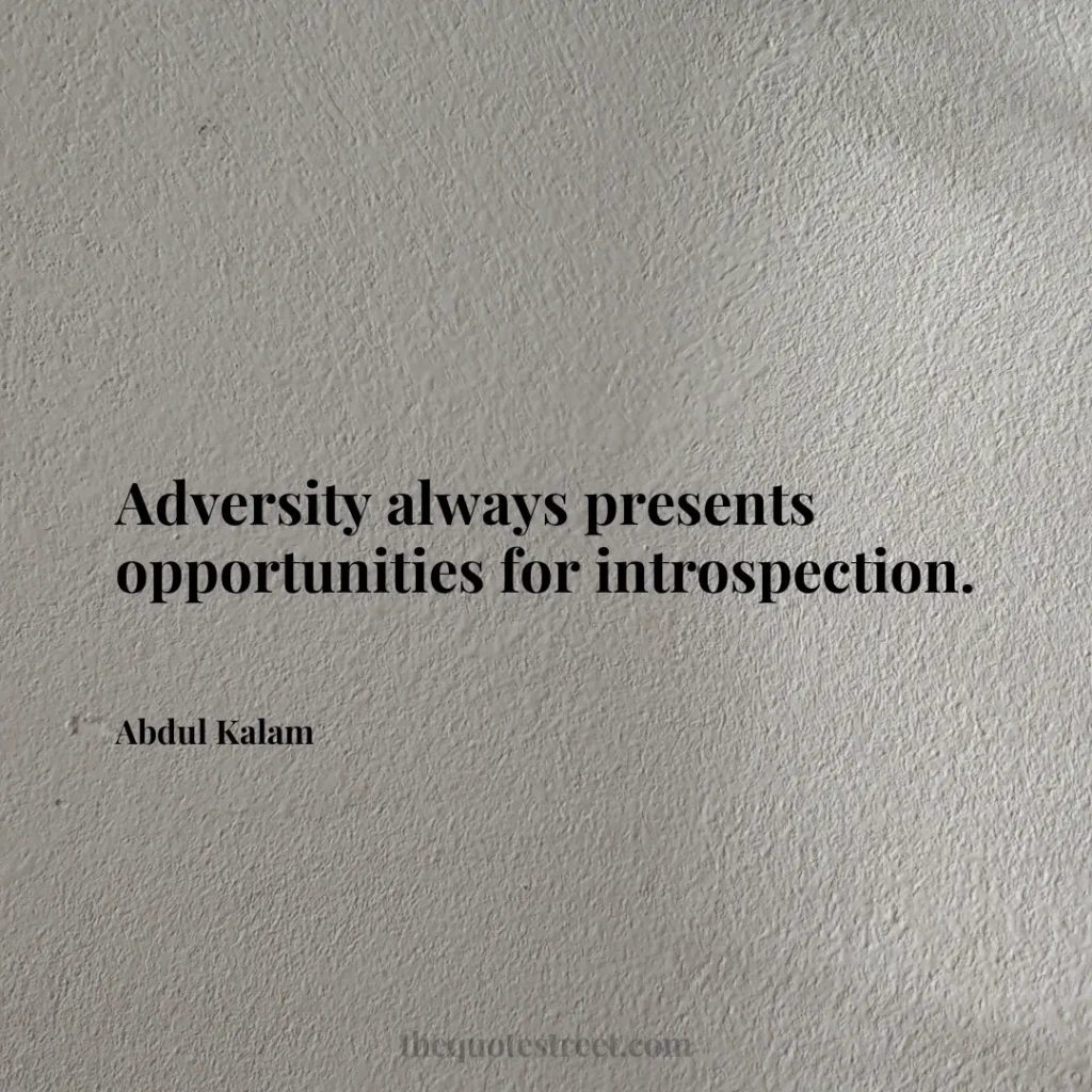 Adversity always presents opportunities for introspection. - Abdul Kalam