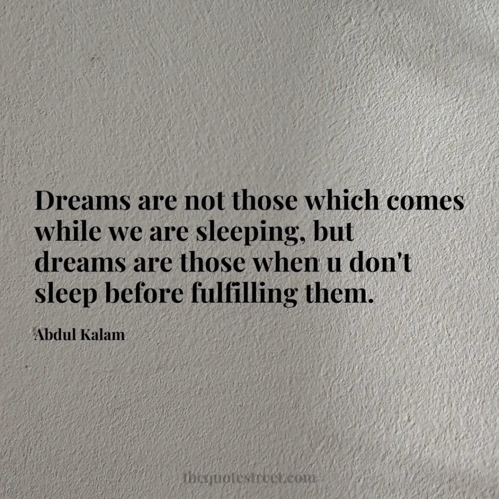 Dreams are not those which comes while we are sleeping