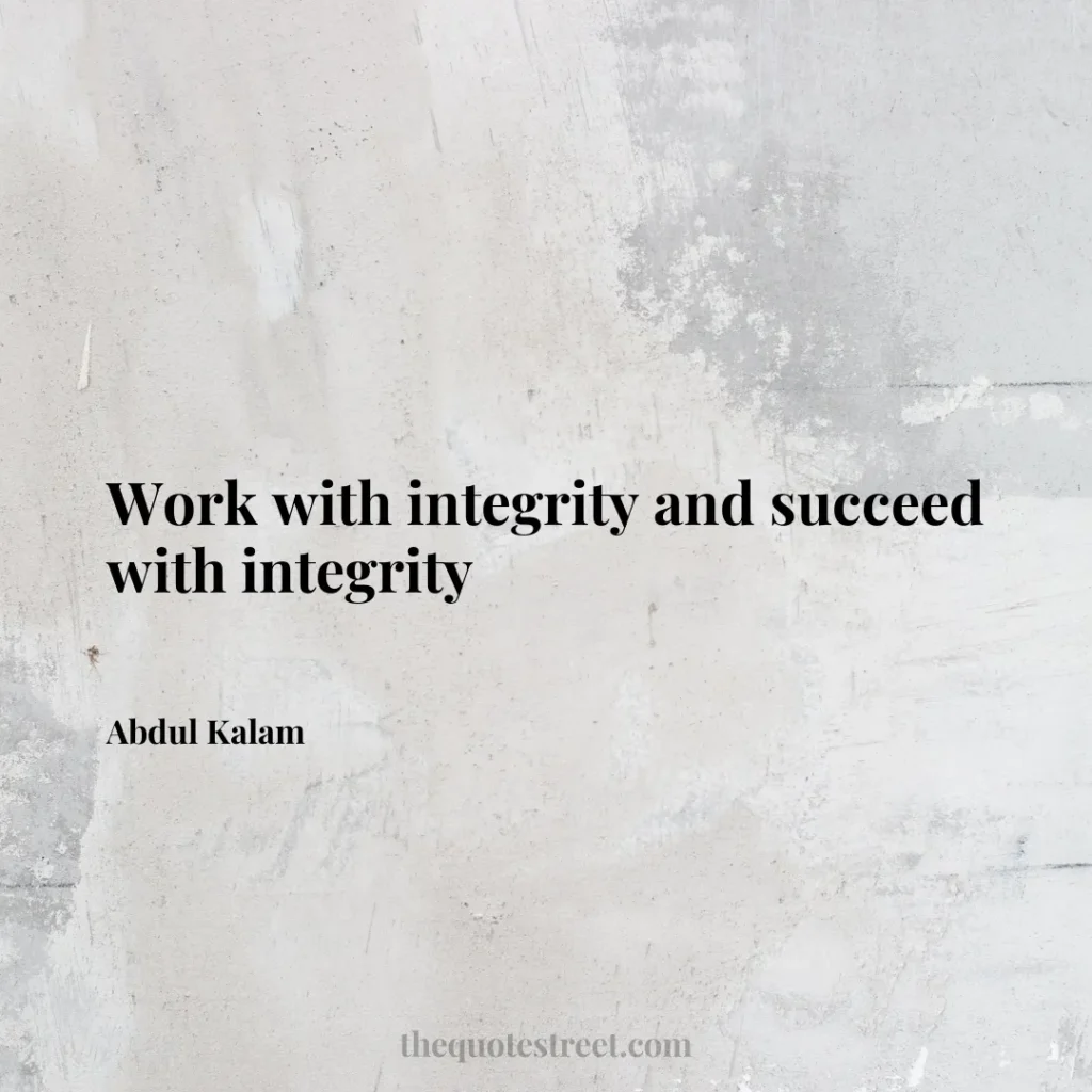 Work with integrity and succeed with integrity - Abdul Kalam