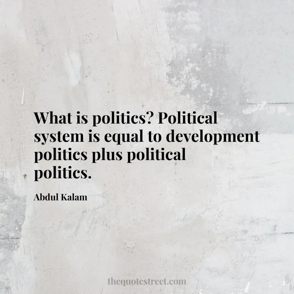 What is politics? Political system is equal to development politics plus political politics. - Abdul Kalam