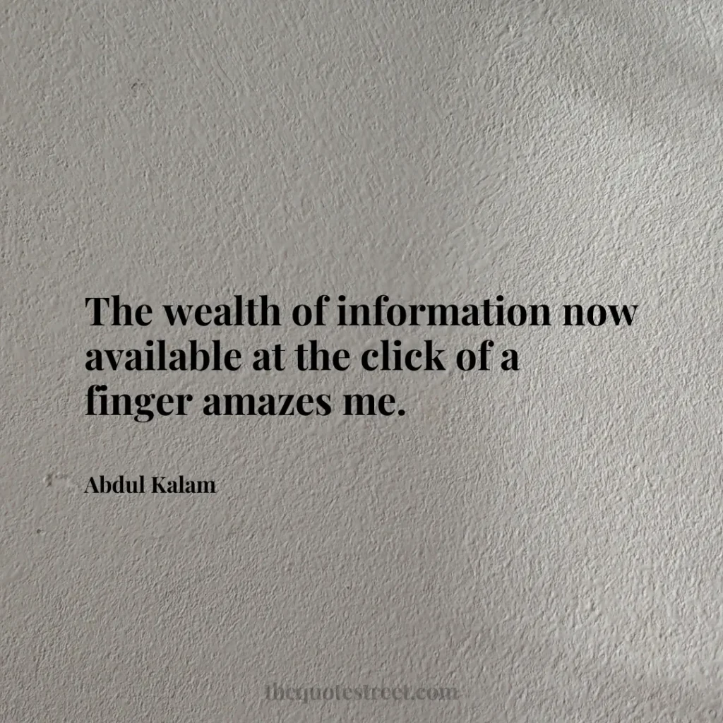 The wealth of information now available at the click of a finger amazes me. - Abdul Kalam