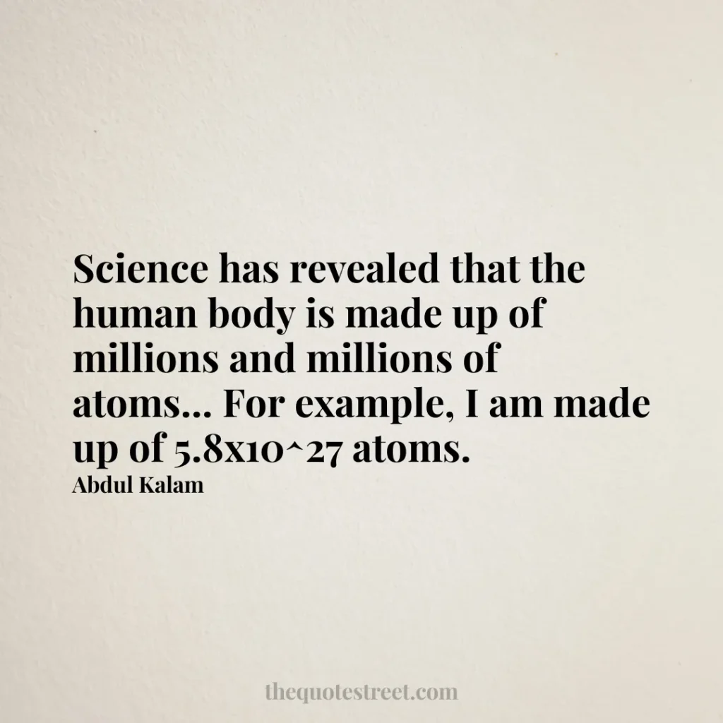Science has revealed that the human body is made up of millions and millions of atoms... For example