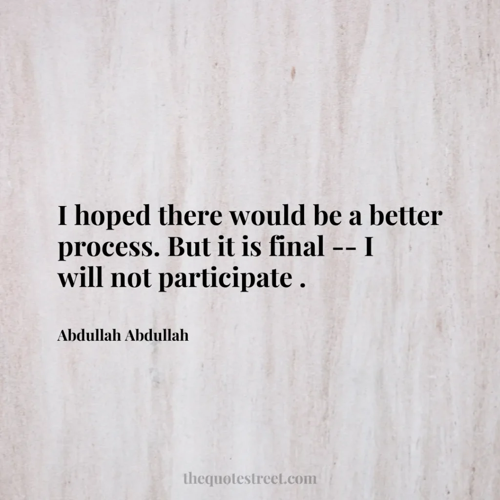 I hoped there would be a better process. But it is final -- I will not participate . - Abdullah Abdullah