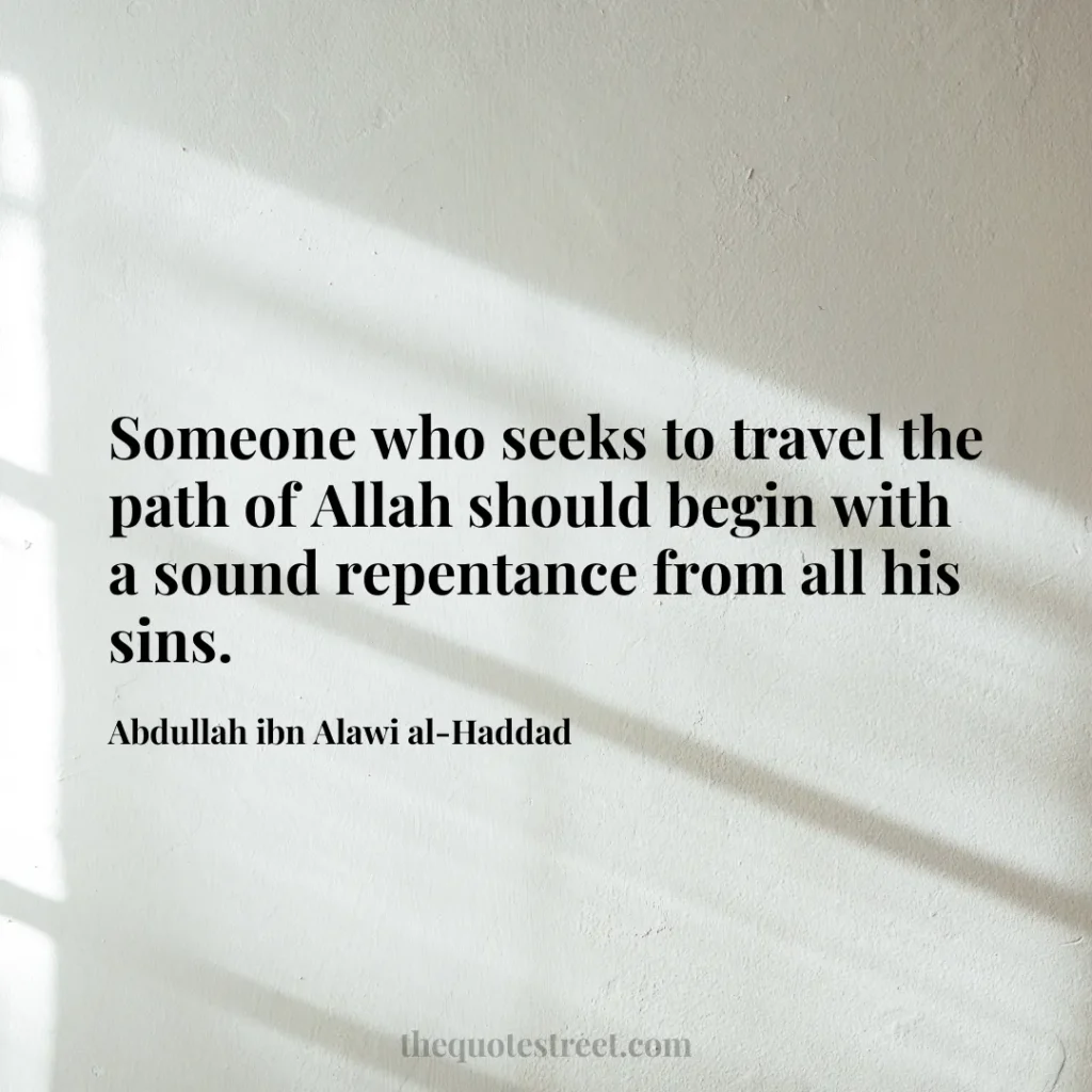 Someone who seeks to travel the path of Allah should begin with a sound repentance from all his sins. - Abdullah ibn Alawi al-Haddad