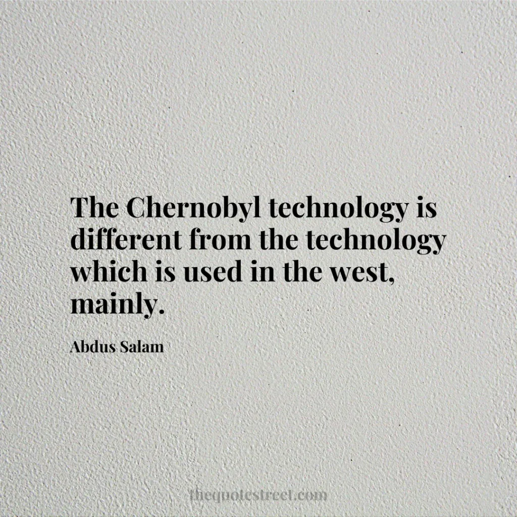The Chernobyl technology is different from the technology which is used in the west