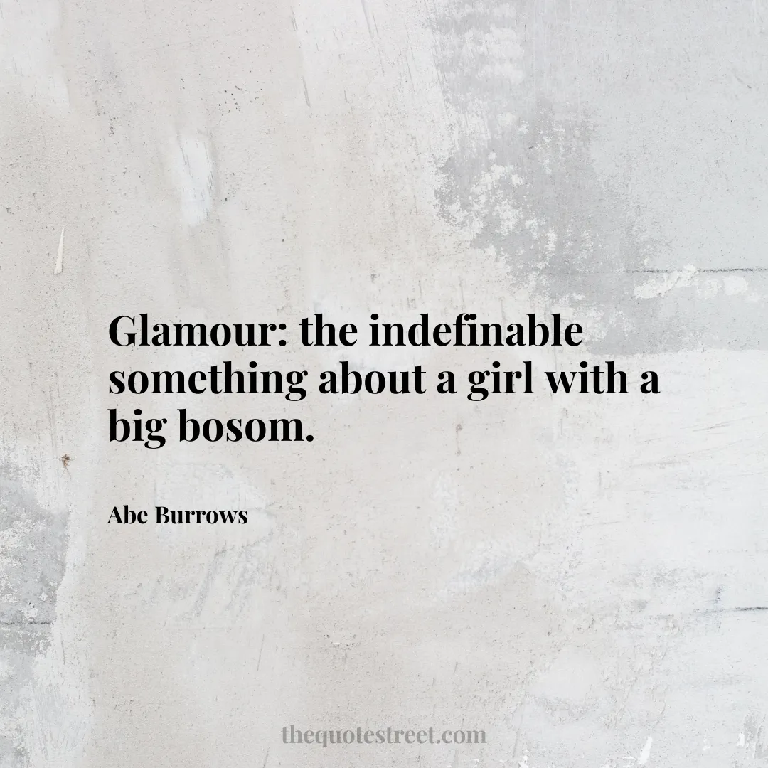 Glamour: the indefinable something about a girl with a big bosom. - Abe Burrows