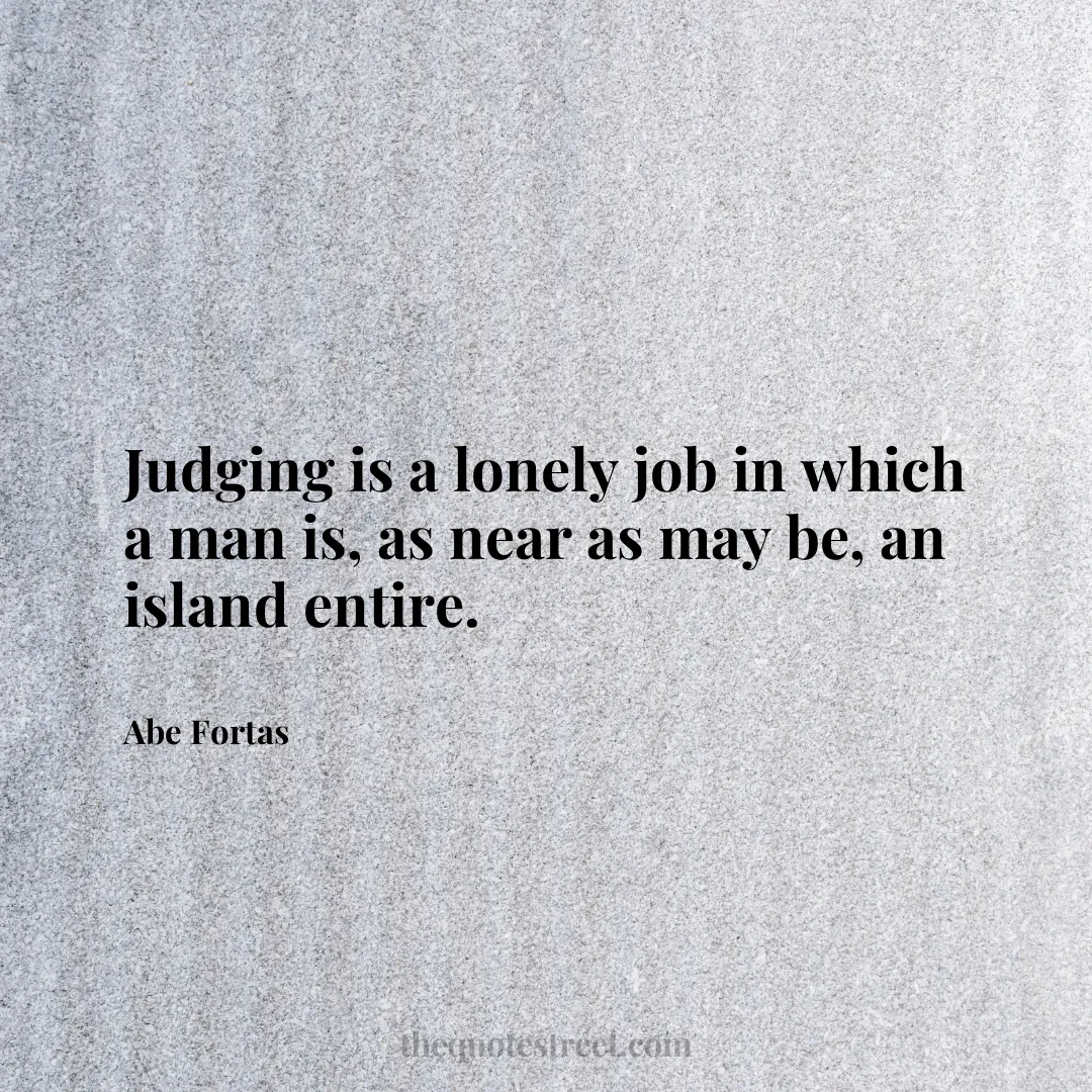 Judging is a lonely job in which a man is